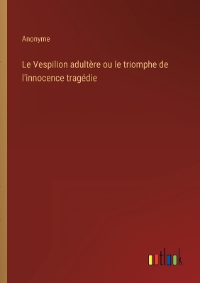 Book cover for Le Vespilion adultère ou le triomphe de l'innocence tragédie