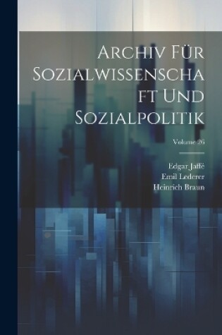 Cover of Archiv Für Sozialwissenschaft Und Sozialpolitik; Volume 26