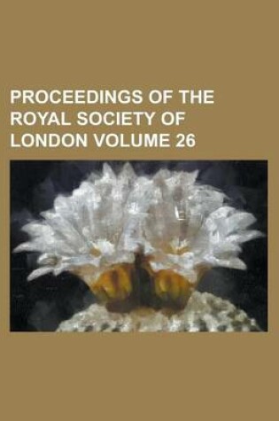 Cover of Proceedings of the Royal Society of London Volume 26