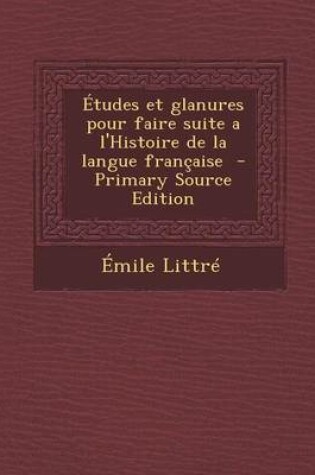 Cover of Etudes Et Glanures Pour Faire Suite A L'Histoire de La Langue Francaise