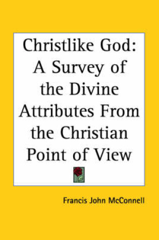 Cover of Christlike God: A Survey of the Divine Attributes from the Christian Point of View (1927)