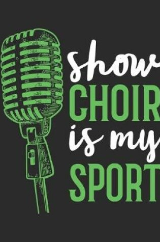 Cover of Show Choir Is My Sport