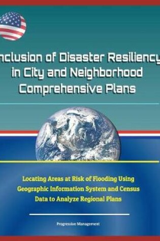 Cover of Inclusion of Disaster Resiliency in City and Neighborhood Comprehensive Plans - Locating Areas at Risk of Flooding Using Geographic Information System and Census Data to Analyze Regional Plans