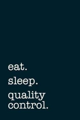 Cover of eat. sleep. quality control. - Lined Notebook