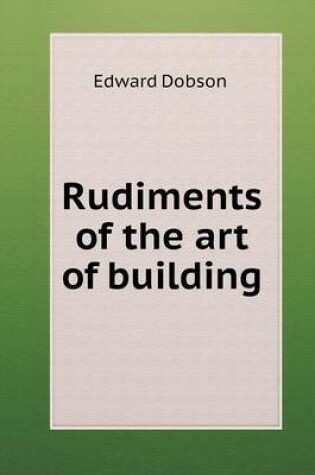 Cover of Rudiments of the art of building