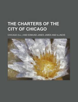 Book cover for The Charters of the City of Chicago (Volume 1-2)