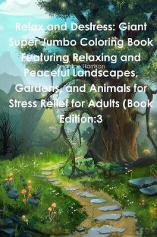 Cover of Relax and Destress: Giant Super Jumbo Coloring Book Featuring Relaxing and Peaceful Landscapes, Gardens, and Animals for Stress Relief for Adults (Book Edition:3