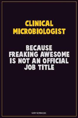 Book cover for Clinical microbiologist, Because Freaking Awesome Is Not An Official Job Title