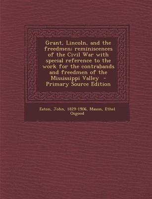 Book cover for Grant, Lincoln, and the Freedmen; Reminiscences of the Civil War with Special Reference to the Work for the Contrabands and Freedmen of the Mississippi Valley - Primary Source Edition