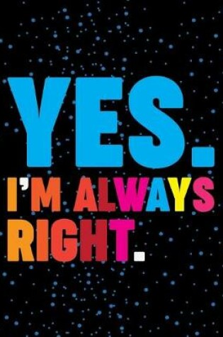 Cover of Yes I'm Always Right