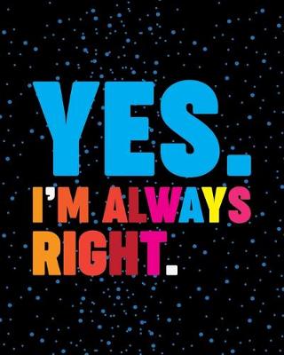 Book cover for Yes I'm Always Right