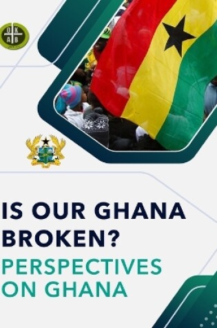 Cover of Is Our Ghana Broken? Perspectives on Ghana