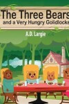 Book cover for The Three Bears and a Very Hungry Goldilocks