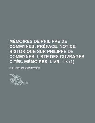 Book cover for Memoires de Philippe de Commynes; Preface. Notice Historique Sur Philippe de Commynes. Liste Des Ouvrages Cites. Memoires, Livr. 1-4 (1)