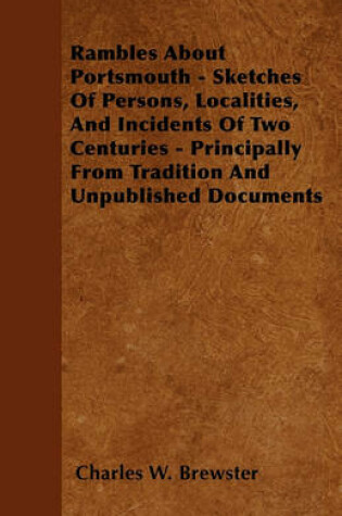 Cover of Rambles About Portsmouth - Sketches Of Persons, Localities, And Incidents Of Two Centuries - Principally From Tradition And Unpublished Documents