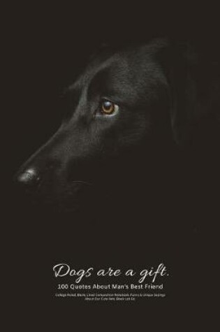 Cover of Dogs Are a Gift.100 Quotes about Man's Best Friend College-Ruled, Blank, Lined Composition Notebook