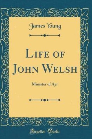 Cover of Life of John Welsh: Minister of Ayr (Classic Reprint)