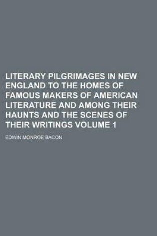 Cover of Literary Pilgrimages in New England to the Homes of Famous Makers of American Literature and Among Their Haunts and the Scenes of Their Writings Volume 1