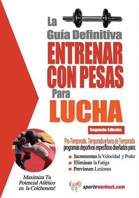 Book cover for La Gu a Definitiva - Entrenar Con Pesas Para Lucha