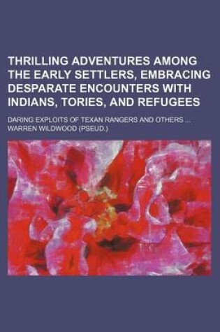 Cover of Thrilling Adventures Among the Early Settlers, Embracing Desparate Encounters with Indians, Tories, and Refugees; Daring Exploits of Texan Rangers and Others