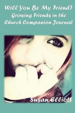 Cover of Will You Be My Friend? Growing Friends Within the Church Companion Journal