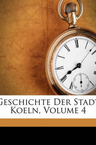 Cover of Geschichte Der Stadt Koeln, Vierter Band