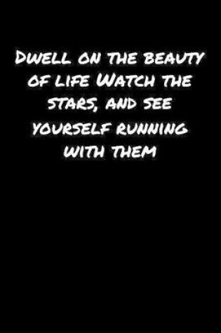 Cover of Dwell On The Beauty Of Life Watch The Stars and See Yourself Running With Them