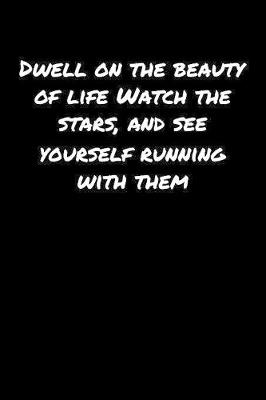 Book cover for Dwell On The Beauty Of Life Watch The Stars and See Yourself Running With Them