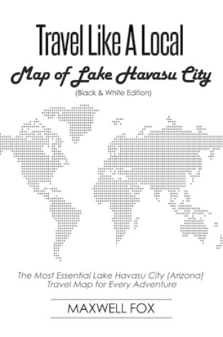 Cover of Travel Like a Local - Map of Lake Havasu City (Arizona) (Black and White Edition)