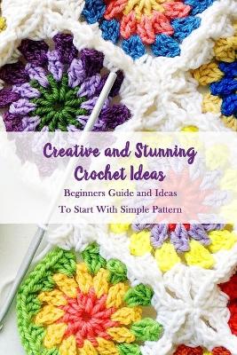 Book cover for Creative and Stunning Crochet Ideas