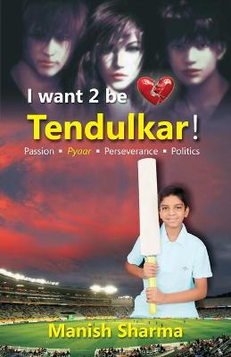 Book cover for I Want 2 be Tendulkar !