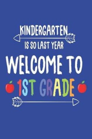 Cover of Kindergarten Is So Last Year Welcome To 1st Grade