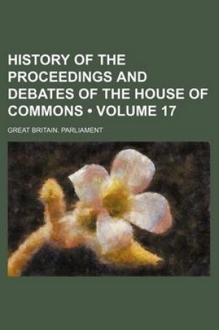 Cover of History of the Proceedings and Debates of the House of Commons (Volume 17)