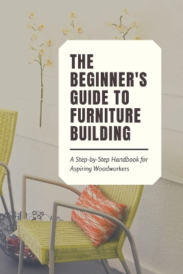 Book cover for The Beginner's Guide to Furniture Building