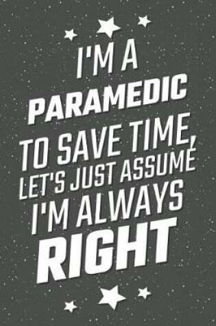 Cover of I'm A Paramedic To Save Time, Let's Just Assume I'm Always Right