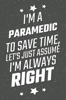 Book cover for I'm A Paramedic To Save Time, Let's Just Assume I'm Always Right