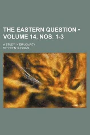 Cover of The Eastern Question (Volume 14, Nos. 1-3); A Study in Diplomacy