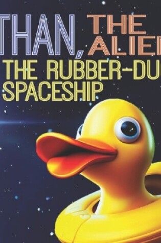 Cover of Ethan, The Alien, And The Rubber-duck Spaceship