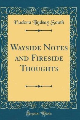 Cover of Wayside Notes and Fireside Thoughts (Classic Reprint)