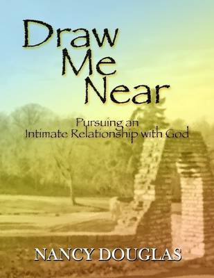 Book cover for Draw Me Near: Pursuing an Intimate Relationship with God