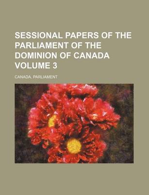 Book cover for Sessional Papers of the Parliament of the Dominion of Canada Volume 3