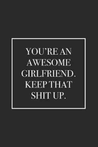 Cover of You're an Awesome Girlfriend. Keep That Shit Up.