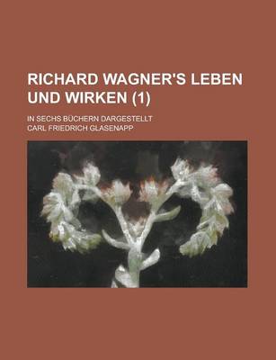 Book cover for Richard Wagner's Leben Und Wirken (1); In Sechs Buchern Dargestellt