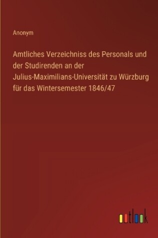 Cover of Amtliches Verzeichniss des Personals und der Studirenden an der Julius-Maximilians-Universit�t zu W�rzburg f�r das Wintersemester 1846/47