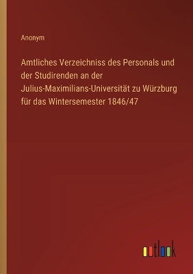Book cover for Amtliches Verzeichniss des Personals und der Studirenden an der Julius-Maximilians-Universit�t zu W�rzburg f�r das Wintersemester 1846/47