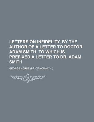 Book cover for Letters on Infidelity, by the Author of a Letter to Doctor Adam Smith. to Which Is Prefixed a Letter to Dr. Adam Smith