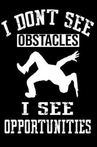 Cover of I Don't See Obstacles I See Opportunities