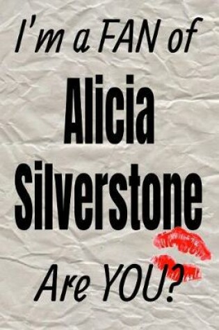 Cover of I'm a Fan of Alicia Silverstone Are You? Creative Writing Lined Journal