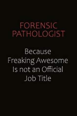 Cover of Forensic pathologist Because Freaking Awesome Is Not An Official Job Title