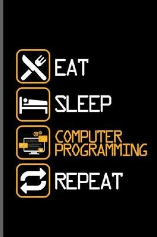 Cover of Eat Sleep Computer Programming Repeat